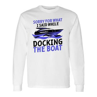 Sorry For What I Said While Docking The Boat Long Sleeve T-Shirt T-Shirt | Mazezy