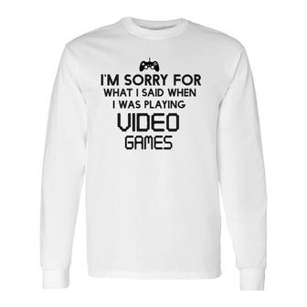 Sorry For What I Said When Playing Video Games Long Sleeve T-Shirt T-Shirt | Mazezy