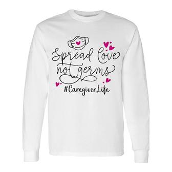 Spread Love Not Germs Caregiver Long Sleeve T-Shirt | Mazezy