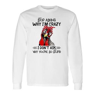 Stop Asking Why I'm Crazy Chicken Bandanna And Glasses Long Sleeve T-Shirt T-Shirt | Mazezy