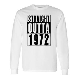 Straight Outta 1972 Cool Birthday Long Sleeve T-Shirt | Mazezy AU