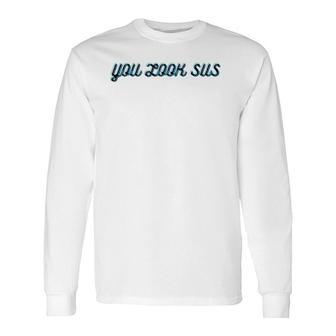 Sus Gamer Custome Fan Tees You Look Sus Colorful Long Sleeve T-Shirt T-Shirt | Mazezy