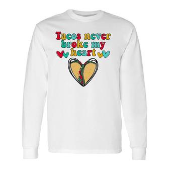 Tacos Never Broke My Heart Valentines Day Taco Lover Long Sleeve T-Shirt T-Shirt | Mazezy