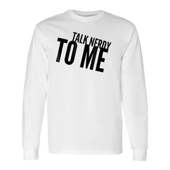 Talk Nerdy To Me Pun Long Sleeve T-Shirt T-Shirt | Mazezy