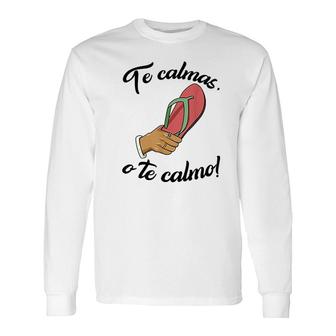 Te Calmas O Te Calmo Long Sleeve T-Shirt | Mazezy