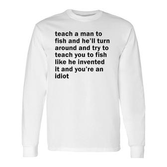 Teach A Man To Fish And He'll Turn Around And Try To Teach Long Sleeve T-Shirt T-Shirt | Mazezy