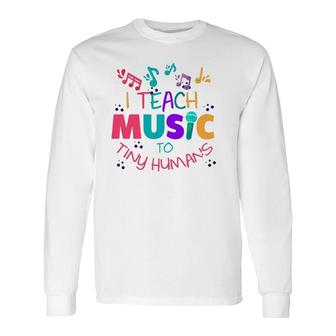 I Teach Music To Tiny Humans Musical Teacher Long Sleeve T-Shirt T-Shirt | Mazezy
