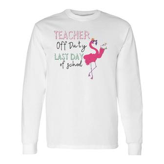 Teacher Off Duty Last Day Of School Teacher Flamingo Summer Long Sleeve T-Shirt T-Shirt | Mazezy