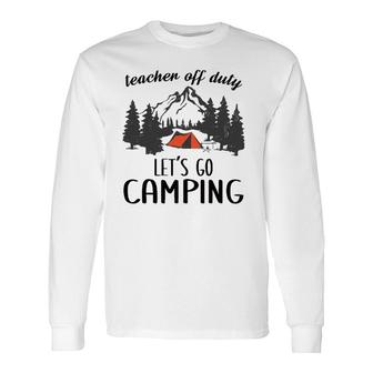 Teacher Off Duty Let's Go Camping Teacher Outdoor Lover Long Sleeve T-Shirt T-Shirt | Mazezy