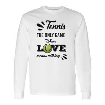 Tennis Player The Only Game Where Love Means Nothing Long Sleeve T-Shirt T-Shirt | Mazezy