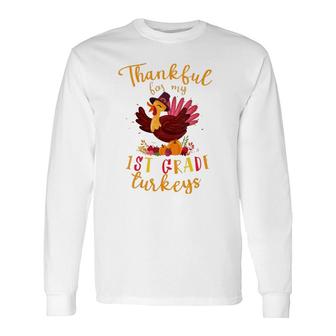Thankful For My 1St Grade Turkeys Teacher Thanksgiving Long Sleeve T-Shirt T-Shirt | Mazezy
