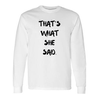 Thats What She Said Quote Long Sleeve T-Shirt | Mazezy