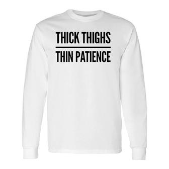 Thick Thighs Thin Patience Gym Workout Cute Saying Long Sleeve T-Shirt T-Shirt | Mazezy