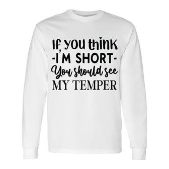 If You Think Im Short You Should See My Temper Graphic Long Sleeve T-Shirt - Thegiftio