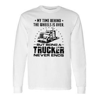 My Time Behind The Wheels Is Over But Being A Trucker Never Ends Vintage Long Sleeve T-Shirt | Mazezy