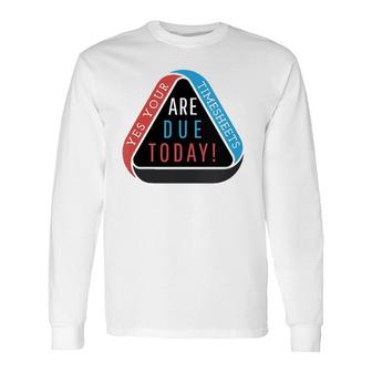 Timesheets Are Due Hr Accounting Payroll Time Sheets Long Sleeve T-Shirt T-Shirt | Mazezy
