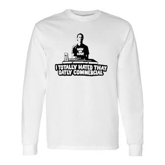 I Totally Hated That Oatly Commercial Long Sleeve T-Shirt T-Shirt | Mazezy