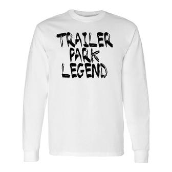Trailer Park Legend Redneck Long Sleeve T-Shirt T-Shirt | Mazezy