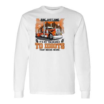 Trucker My Trucking Skills Are Just Fine It's My Tolerance To Idiots That Needs Work Long Sleeve T-Shirt T-Shirt | Mazezy
