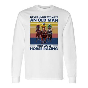 Never Underestimate An Old Man Who Loves Horse Racing Long Sleeve T-Shirt - Thegiftio UK