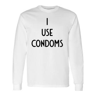 I Use Condoms I White Lie Party Long Sleeve T-Shirt | Mazezy