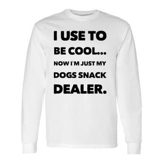 I Use To Be Cool Now I'm Just My Dogs Snack Dealer Long Sleeve T-Shirt T-Shirt | Mazezy