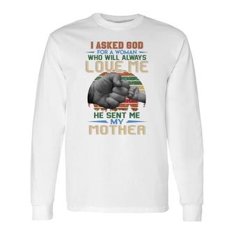 Vintage I Ask God For A Woman Who Will Always Love Me He Sent Me My Mother Quote Long Sleeve T-Shirt - Thegiftio
