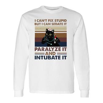 Vintage Nurse I Can't Fix Stupid But I Can Sedate It Long Sleeve T-Shirt T-Shirt | Mazezy