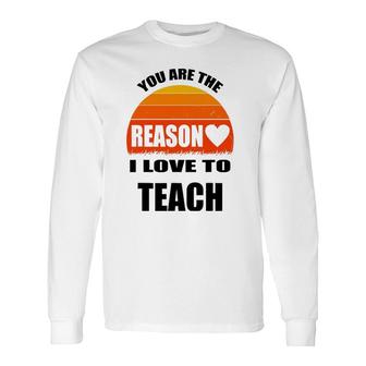 Vintage Teacher You Are The Reason I Love To Teach Long Sleeve T-Shirt T-Shirt | Mazezy
