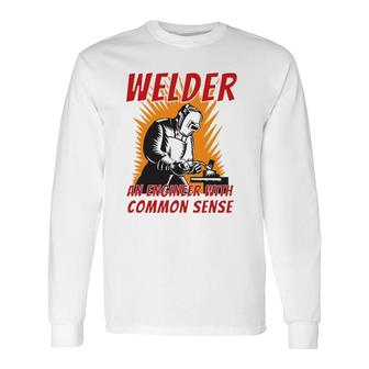 Welder An Engineer With Common Sense Metal Worker Welding Long Sleeve T-Shirt T-Shirt | Mazezy
