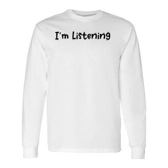 White Lie Quotes I’M Listening Long Sleeve T-Shirt | Mazezy