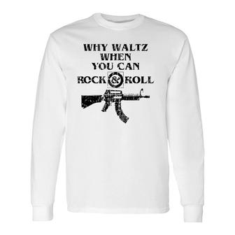 Why Waltz When You Can Rock And Roll Long Sleeve T-Shirt T-Shirt | Mazezy