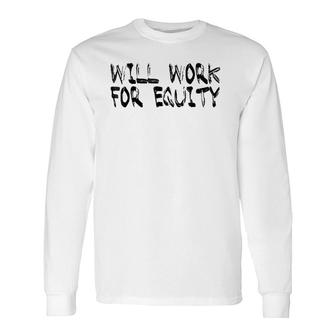 Will Work For Equity Long Sleeve T-Shirt | Mazezy