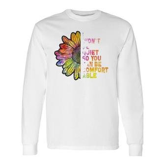 I Won't Be Quiet So You Can-Be Comfortable Sunflower Long Sleeve T-Shirt | Mazezy