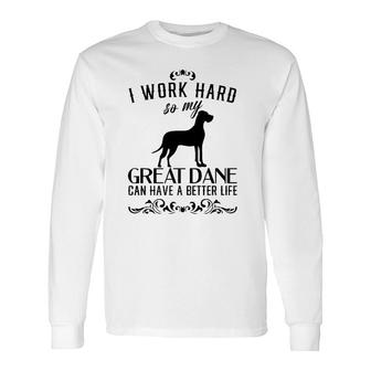 I Work Hard, Dog Idea, Great Dane Long Sleeve T-Shirt T-Shirt | Mazezy