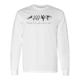 What If It All Works Out 7 Birds On An Branch Long Sleeve T-Shirt T-Shirt | Mazezy