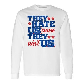 They Hate Us Cause They Aint Us America Patriotic Long Sleeve T-Shirt T-Shirt | Mazezy