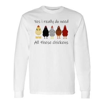 Yes I Really Do Need All These Chickens, Farmer Long Sleeve T-Shirt T-Shirt | Mazezy