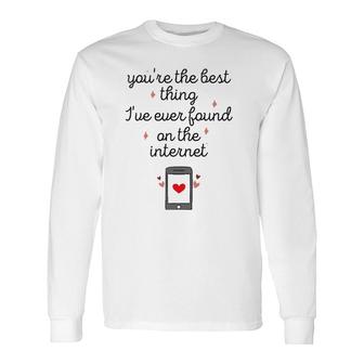 You're The Best Thing I've Ever Found On The Internet Long Sleeve T-Shirt T-Shirt | Mazezy