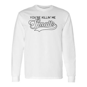 You're Killin' Me Smalls Baseball Parent Meme Long Sleeve T-Shirt T-Shirt | Mazezy