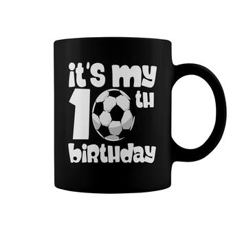 10Th Birthday 10 Years Old Soccer Boy It Is My 10Th Birthday Coffee Mug - Seseable
