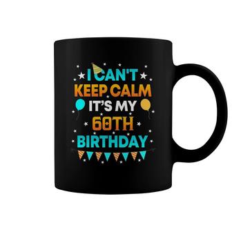 60 Years Old I Can&039T Keep Calm It&039S My 60Th Birthday Coffee Mug | Mazezy
