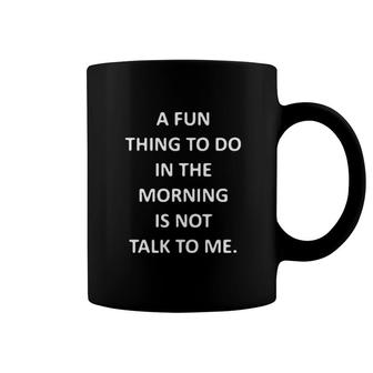 A Fun Things To Do In The Morning Is Not Talk To Me Coffee Mug | Mazezy