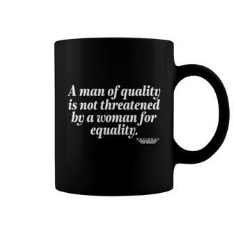 A Man Of Quality Is Not Threatened By A Woman For Equality Coffee Mug | Mazezy