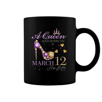 A Queen Was Born On March 12 Happy Birthday To Me Queen Coffee Mug | Mazezy