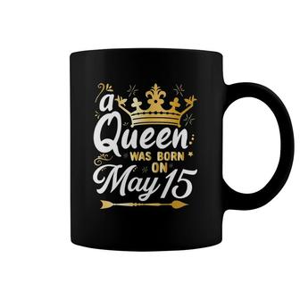 A Queen Was Born On May 15 May 15Th Birthday Coffee Mug | Mazezy
