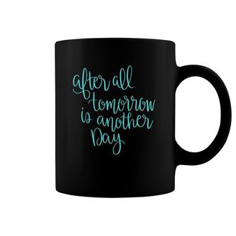 After All Tomorrow Is Another Day Coffee Mug | Mazezy