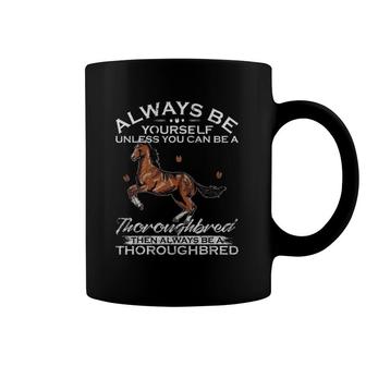 Always Be Yourself Unless You Can Be A Thoroughbred Horse Coffee Mug | Mazezy