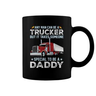 Any Man Can Be A Trucker But It Takes Someone Special To Be A Daddy  Coffee Mug