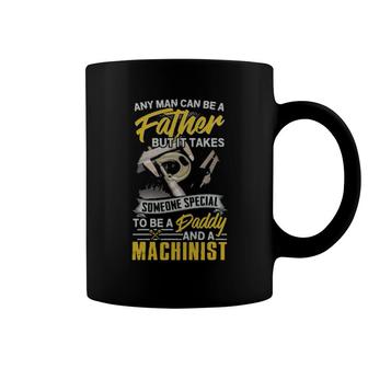 Any Man Can Be Father But It Takes Someone Special To Be A Daddy And A Machinist Coffee Mug | Mazezy CA